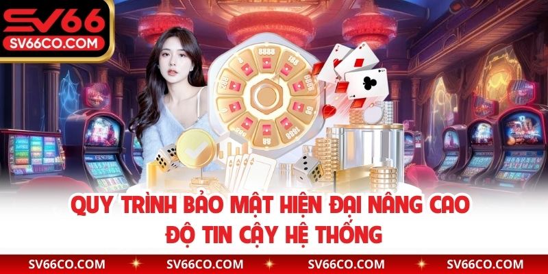 Quy trình bảo mật hiện đại nâng cao độ tin cậy hệ thống